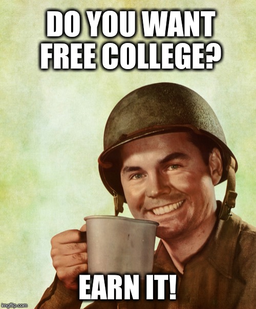 There’s a G.I. bill for that! | DO YOU WANT FREE COLLEGE? EARN IT! | image tagged in high res coffee soldier,free college,bernie sanders,g i bill | made w/ Imgflip meme maker