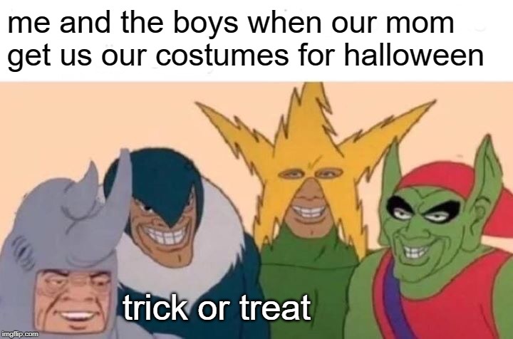 trick or treat boi | me and the boys when our mom get us our costumes for halloween; trick or treat | image tagged in memes,me and the boys | made w/ Imgflip meme maker