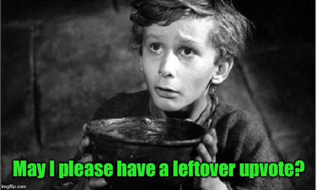 Begging | May I please have a leftover upvote? | image tagged in begging | made w/ Imgflip meme maker