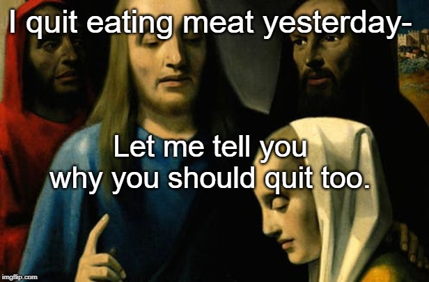Let me tell you | I quit eating meat yesterday-; Let me tell you why you should quit too. | image tagged in mansplaining,vegan,new vegan | made w/ Imgflip meme maker
