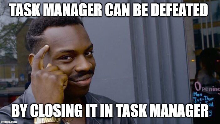 Roll Safe Think About It | TASK MANAGER CAN BE DEFEATED; BY CLOSING IT IN TASK MANAGER | image tagged in memes,roll safe think about it | made w/ Imgflip meme maker