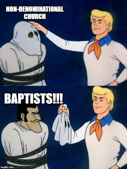 Scooby doo mask reveal | NON-DENOMINATIONAL CHURCH; BAPTISTS!!! | image tagged in scooby doo mask reveal | made w/ Imgflip meme maker
