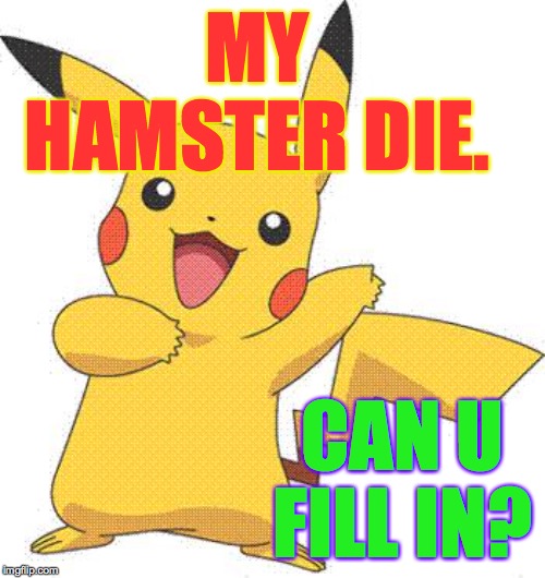 Normally I wouldn't ask but that wheel powers my pacemaker  ( : | MY HAMSTER DIE. CAN U FILL IN? | image tagged in pokemon,memes,pacemaker,hamster | made w/ Imgflip meme maker