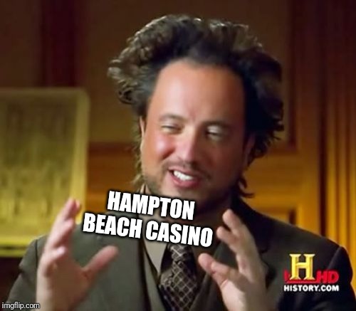 Ancient Aliens Meme | HAMPTON BEACH CASINO | image tagged in memes,ancient aliens | made w/ Imgflip meme maker