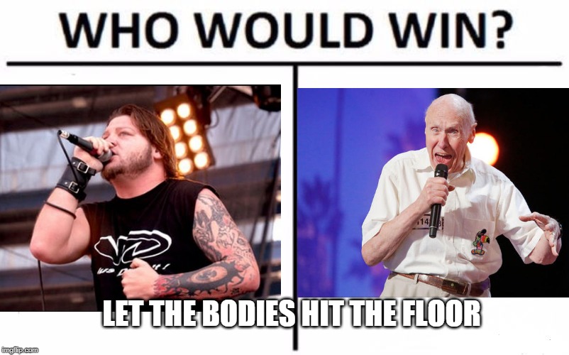 DROWNING POOL | LET THE BODIES HIT THE FLOOR | image tagged in bodies,drowning pool,who would win | made w/ Imgflip meme maker