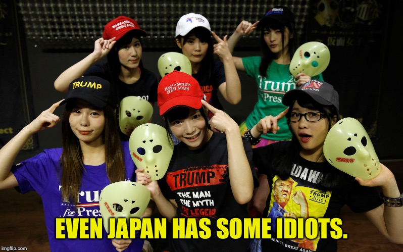 EVEN JAPAN HAS SOME IDIOTS. | made w/ Imgflip meme maker