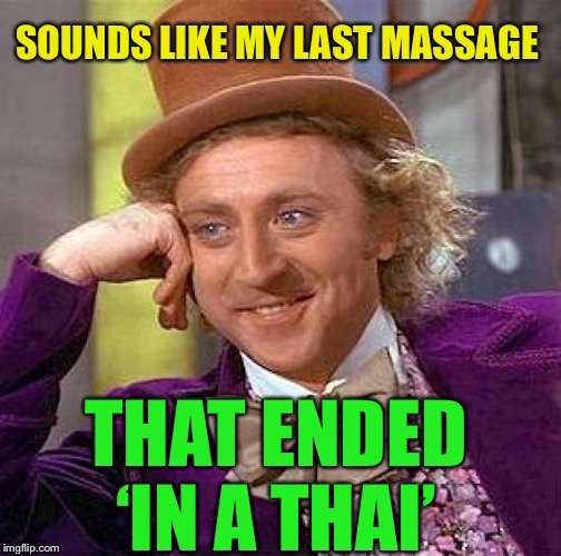 Creepy Condescending Wonka Meme | SOUNDS LIKE MY LAST MASSAGE THAT ENDED ‘IN A THAI’ | image tagged in memes,creepy condescending wonka | made w/ Imgflip meme maker