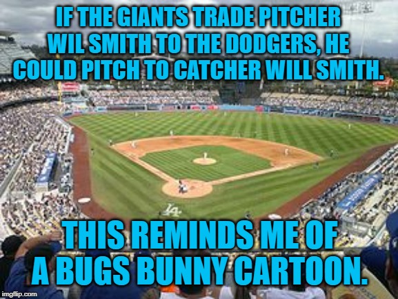 LA Dodgers | IF THE GIANTS TRADE PITCHER WIL SMITH TO THE DODGERS, HE COULD PITCH TO CATCHER WILL SMITH. THIS REMINDS ME OF A BUGS BUNNY CARTOON. | image tagged in humor | made w/ Imgflip meme maker