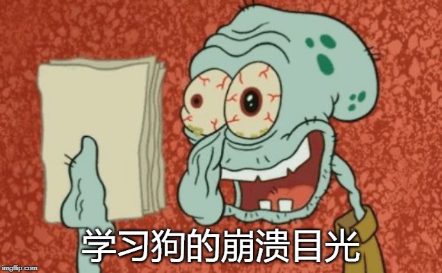 Exhausted Squidward | 学习狗的崩溃目光 | image tagged in exhausted squidward | made w/ Imgflip meme maker