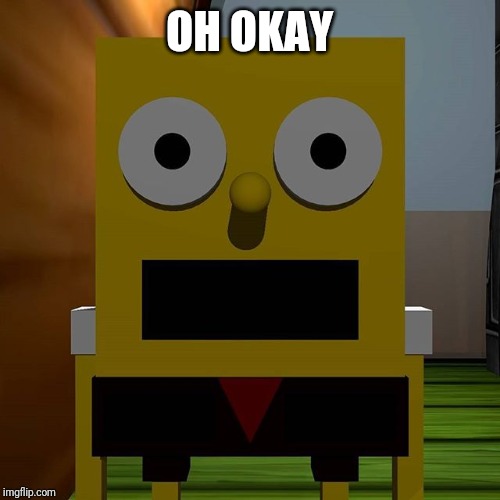 Pamtri SpongeBob | OH OKAY | image tagged in pamtri spongebob | made w/ Imgflip meme maker