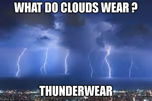 Hehehehe...get it? | WHAT DO CLOUDS WEAR ? THUNDERWEAR | image tagged in thunderstorm | made w/ Imgflip meme maker