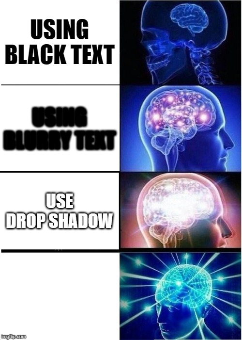 Expanding Brain | USING BLACK TEXT; USING BLURRY TEXT; USE DROP SHADOW | image tagged in memes,expanding brain | made w/ Imgflip meme maker