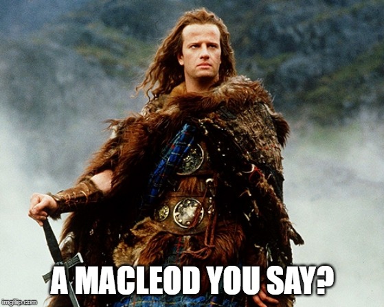 MacLeod? | A MACLEOD YOU SAY? | image tagged in highlander,macleod,scottish | made w/ Imgflip meme maker