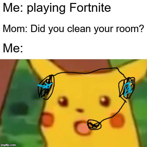 Surprised Pikachu Meme | Me: playing Fortnite; Mom: Did you clean your room? Me: | image tagged in memes,surprised pikachu,fortnight pookachu | made w/ Imgflip meme maker