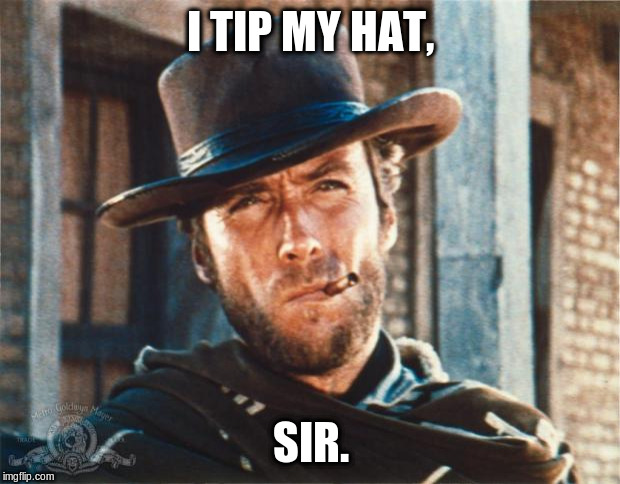 Clint Eastwood | I TIP MY HAT, SIR. | image tagged in clint eastwood | made w/ Imgflip meme maker