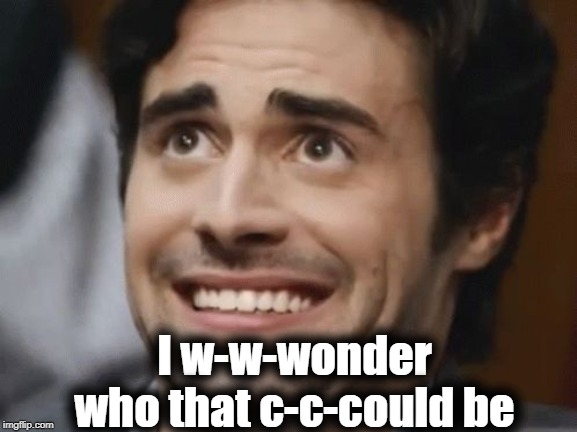 nervous | I w-w-wonder who that c-c-could be | image tagged in nervous | made w/ Imgflip meme maker