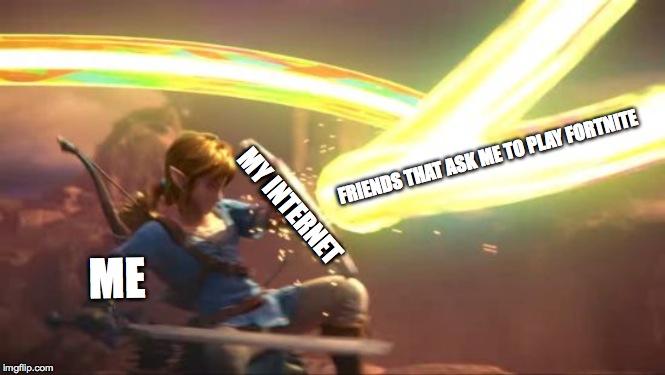 Link Defense World Of Light | FRIENDS THAT ASK ME TO PLAY FORTNITE; MY INTERNET; ME | image tagged in link defense world of light | made w/ Imgflip meme maker