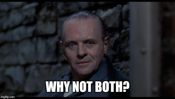 hannibal lecter silence of the lambs | WHY NOT BOTH? | image tagged in hannibal lecter silence of the lambs | made w/ Imgflip meme maker