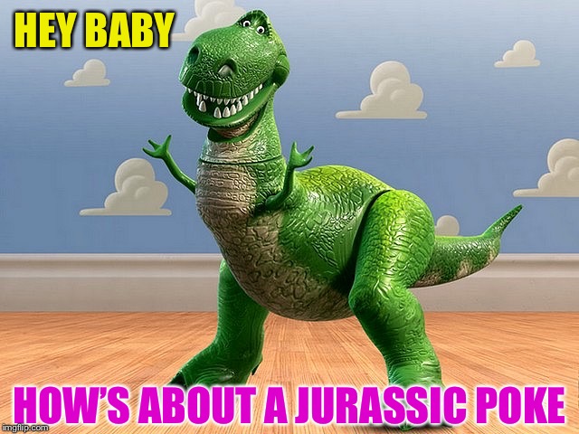 Toy Story Rex | HEY BABY HOW’S ABOUT A JURASSIC POKE | image tagged in toy story rex | made w/ Imgflip meme maker