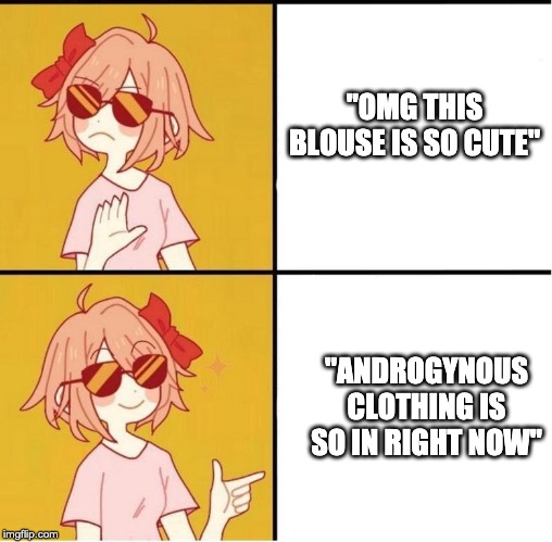 Sayori Drake | "OMG THIS BLOUSE IS SO CUTE"; "ANDROGYNOUS CLOTHING IS SO IN RIGHT NOW" | image tagged in sayori drake,egg_irl | made w/ Imgflip meme maker
