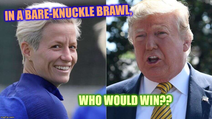 Sure Bet | IN A BARE-KNUCKLE BRAWL, WHO WOULD WIN?? | image tagged in memes,rapinoe,trump,ufc,red vs blue,first world problems | made w/ Imgflip meme maker