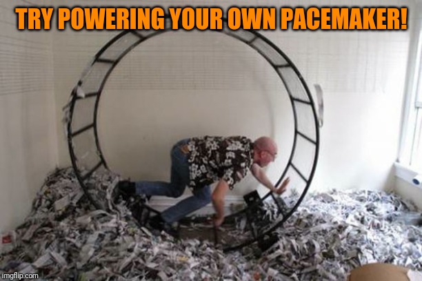 Human Hamster Wheel | TRY POWERING YOUR OWN PACEMAKER! | image tagged in human hamster wheel | made w/ Imgflip meme maker