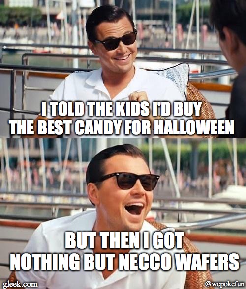 Leonardo Dicaprio Wolf Of Wall Street | I TOLD THE KIDS I'D BUY THE BEST CANDY FOR HALLOWEEN; BUT THEN I GOT NOTHING BUT NECCO WAFERS; gleek.com; @wepokefun | image tagged in memes,leonardo dicaprio wolf of wall street | made w/ Imgflip meme maker