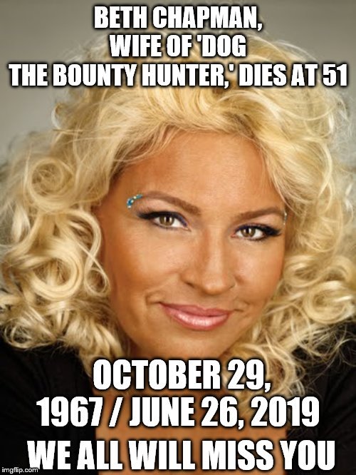 beth chapman dies at 51 | image tagged in beth chapman,passed away,died,sad,dog the bounty hunter,meme | made w/ Imgflip meme maker