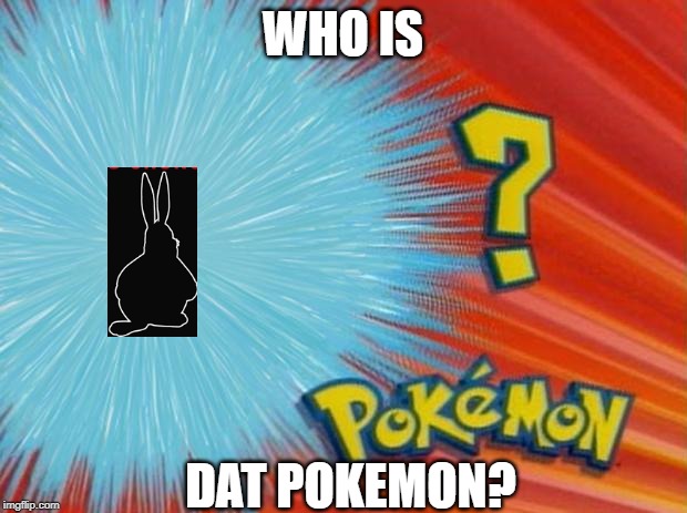 who is that pokemon | WHO IS; DAT POKEMON? | image tagged in who is that pokemon | made w/ Imgflip meme maker