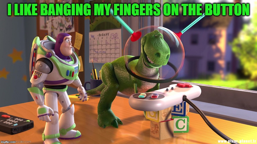 I LIKE BANGING MY FINGERS ON THE BUTTON | made w/ Imgflip meme maker