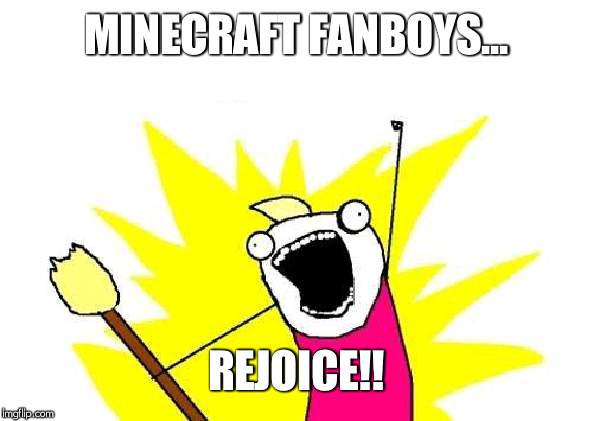 MINECRAFT FANBOYS... REJOICE!! | image tagged in memes,x all the y | made w/ Imgflip meme maker