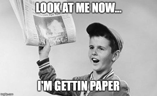 paper boy | LOOK AT ME NOW... I'M GETTIN PAPER | image tagged in paper boy,rap,money,money money | made w/ Imgflip meme maker