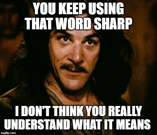 You keep using that word | YOU KEEP USING THAT WORD SHARP; I DON'T THINK YOU REALLY UNDERSTAND WHAT IT MEANS | image tagged in you keep using that word | made w/ Imgflip meme maker