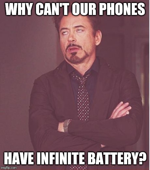 Face You Make Robert Downey Jr Meme | WHY CAN'T OUR PHONES HAVE INFINITE BATTERY? | image tagged in memes,face you make robert downey jr | made w/ Imgflip meme maker