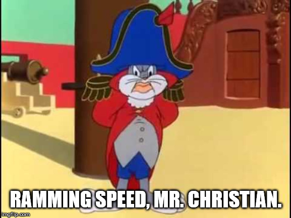 Ramming Speed Mr. Christian | RAMMING SPEED, MR. CHRISTIAN. | image tagged in bugs bunny,warner bros,mutiny on the bounty,humphrey bogart,sailing | made w/ Imgflip meme maker