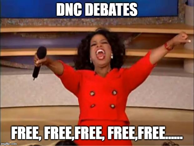 Oprah You Get A Meme | DNC DEBATES; FREE, FREE,FREE, FREE,FREE...... | image tagged in memes,oprah you get a | made w/ Imgflip meme maker