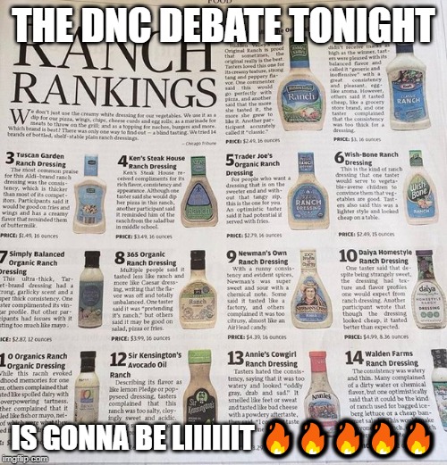 ???????????????????????????????????????????????????????????? | THE DNC DEBATE TONIGHT; IS GONNA BE LIIIIIIT 🔥🔥🔥🔥🔥 | image tagged in memes,democrats,debate,white,ranch,funny | made w/ Imgflip meme maker