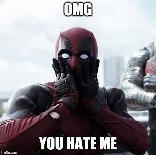 Deadpool Surprised | OMG; YOU HATE ME | image tagged in memes,deadpool surprised | made w/ Imgflip meme maker