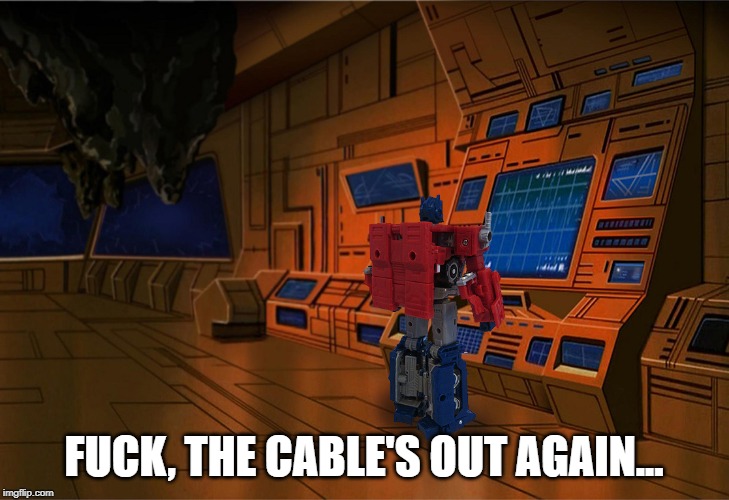 FUCK, THE CABLE'S OUT AGAIN... | made w/ Imgflip meme maker