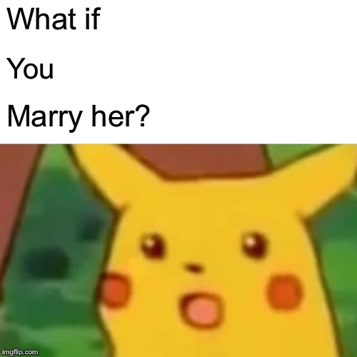Surprised Pikachu Meme | What if You Marry her? | image tagged in memes,surprised pikachu | made w/ Imgflip meme maker
