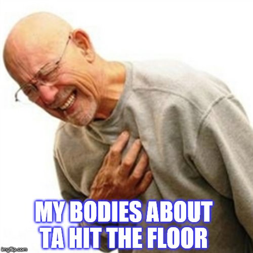 Right In The Childhood Meme | MY BODIES ABOUT TA HIT THE FLOOR | image tagged in memes,right in the childhood | made w/ Imgflip meme maker