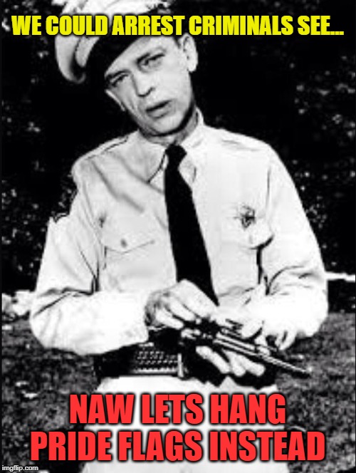 Barney fife | WE COULD ARREST CRIMINALS SEE... NAW LETS HANG PRIDE FLAGS INSTEAD | image tagged in barney fife | made w/ Imgflip meme maker