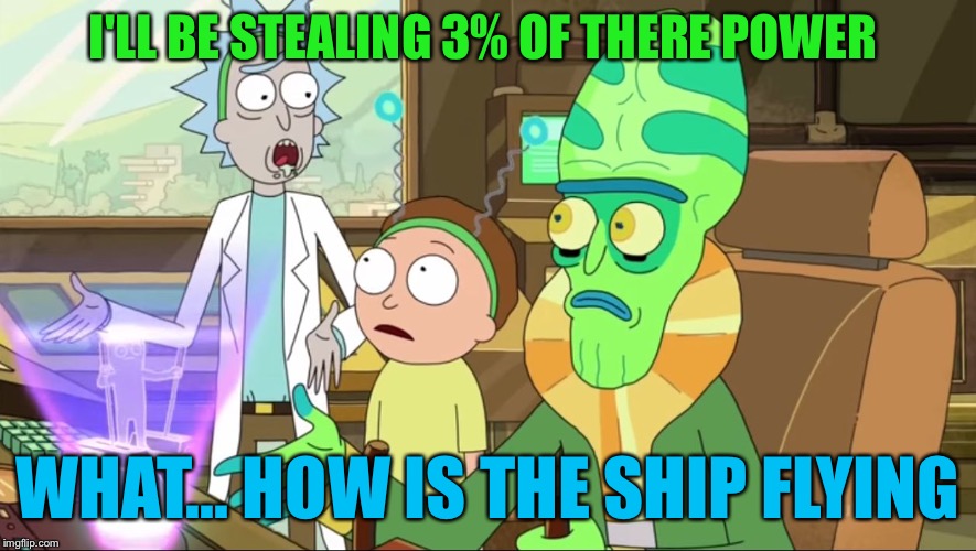 rick and morty-extra steps | I'LL BE STEALING 3% OF THERE POWER; WHAT... HOW IS THE SHIP FLYING | image tagged in rick and morty-extra steps | made w/ Imgflip meme maker