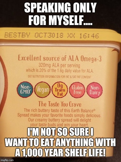 BEST by Oct 3018? Still good 'til when?!!! |  SPEAKING ONLY FOR MYSELF.... I'M NOT SO SURE I WANT TO EAT ANYTHING WITH A 1,000 YEAR SHELF LIFE! | image tagged in memes,original meme,vegan,stupid memes,best meme,thinking meme | made w/ Imgflip meme maker