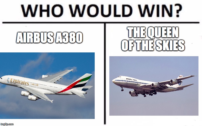 Who Would Win? Meme | AIRBUS A380; THE QUEEN OF THE SKIES | image tagged in memes,who would win | made w/ Imgflip meme maker