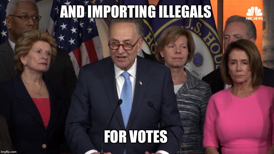 Democrat congressmen | AND IMPORTING ILLEGALS FOR VOTES | image tagged in democrat congressmen | made w/ Imgflip meme maker