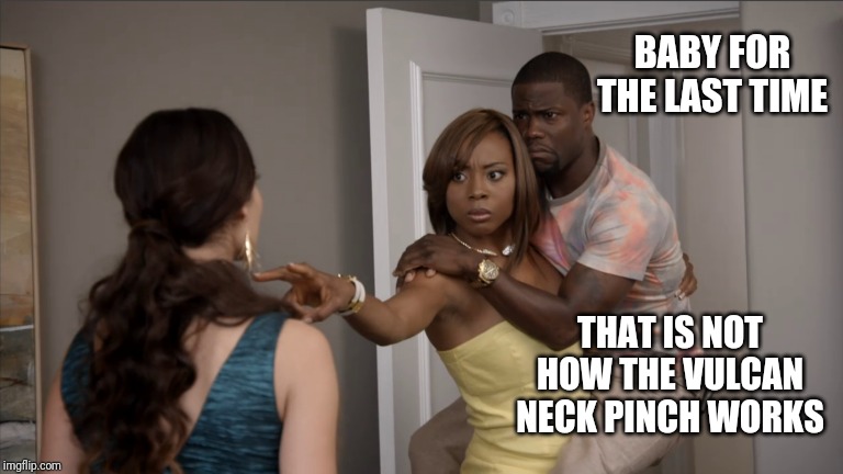 Bad vulcan neck pinch | BABY FOR THE LAST TIME; THAT IS NOT HOW THE VULCAN NECK PINCH WORKS | image tagged in kevin hart carried | made w/ Imgflip meme maker