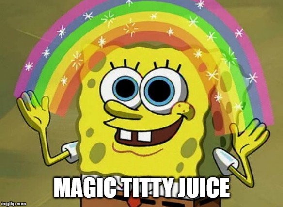 Imagination Spongebob Meme | MAGIC TITTY JUICE | image tagged in memes,imagination spongebob | made w/ Imgflip meme maker