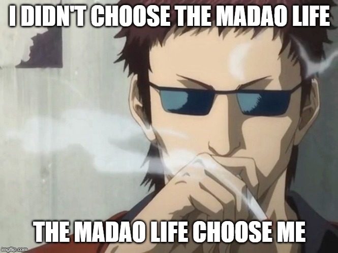 Don't Be A Thug, Be A Madao | I DIDN'T CHOOSE THE MADAO LIFE; THE MADAO LIFE CHOOSE ME | image tagged in madao,anime,gintama | made w/ Imgflip meme maker