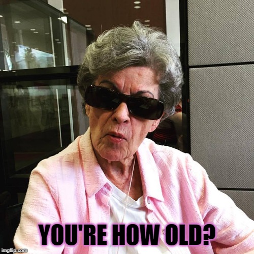 What? | YOU'RE HOW OLD? | image tagged in what | made w/ Imgflip meme maker